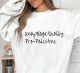 NEW- UNAPOLOGETICALLY PALESTINIAN  (Unisex Sweatshirt, long sleeve, Tshirt)