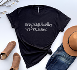 NEW- UNAPOLOGETICALLY PALESTINIAN  - TShirts & other styles